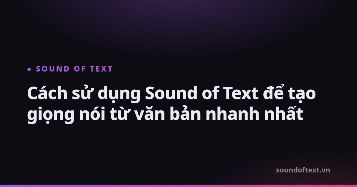 Cách sử dụng Sound Of Text tạo giọng nói từ văn bản, tải MP3 nhanh