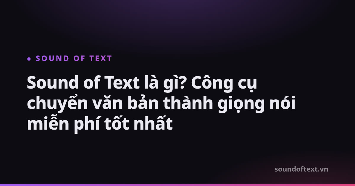 Sound Of Text là gì? Chuyển văn bản thành giọng chị Google miễn phí