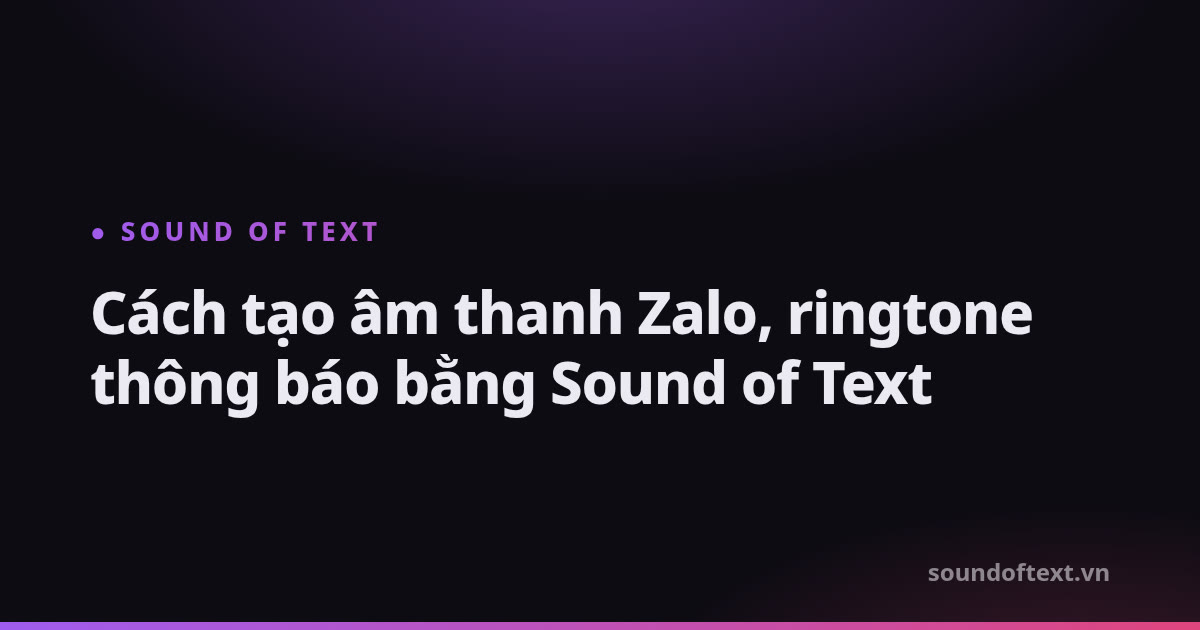 Tạo âm thanh Zalo, ringtone thông báo Zalo bằng giọng chị Google